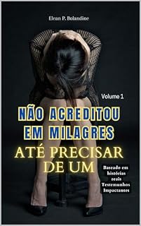 Livro Não acreditou em milagres até precisar de um: Volume 1 (Céticos e os Milagres da Fé)
