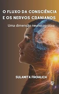 Livro O FLUXO DA CONSCIÊNCIA E OS NERVOS CRANIANOS: Uma dimensão neurocognitiva