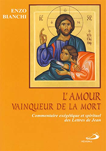 L'amour vainqueur de la mort : Commentaire exégétique et spirituel des Lettres de Jean by Enzo Bianchi