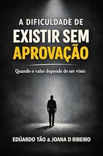 Livro A DIFICULDADE DE EXISTIR SEM APROVAÇÃO: Quando o Valor depende de ser Visto