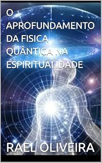 Livro O APROFUNDAMENTO DA FISICA QUÂNTICA NA ESPIRITUALIDADE