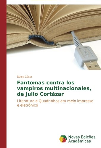 Fantomas contra los vampiros multinacionales, de Julio Cortázar: Literatura e Quadrinhos em meio impresso e eletrônico (Portuguese Edition)