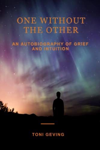 One Without The Other: An Autobiography of Grief and Intuition (Trust Your Gut) (Volume 1) by Toni Geving
