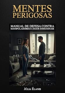Livro Mentes Perigosas: Manual de Defesa Contra Manipuladores e Jogos Emocionais - O Guia Definitivo para Fortalecer sua Inteligência Emocional e Viver Livre de Relações Tóxicas