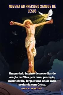 Livro NOVENA AO PRECIOSO SANGUE DE JESUS: Um período intenso de nove dias de oração católica pela cura, proteção, misericórdia, força e uma união mais profunda com Cristo.