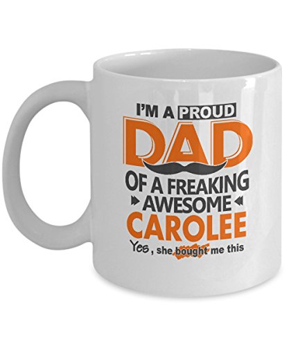 I'm A Proud Dad Of A Freaking Awesome Carolee, Yes She bought Me This Mug
