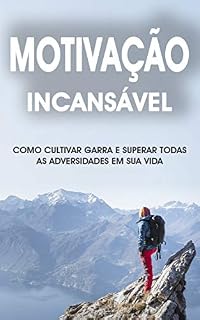 Livro MOTIVAÇÃO E RESILIÊNCIA: COMO CULTIVAR A GARRA PARA SUPERAR AS ADVERSIDADES DA VIDA E ALCANÇAR O SUCESSO QUE DESEJA