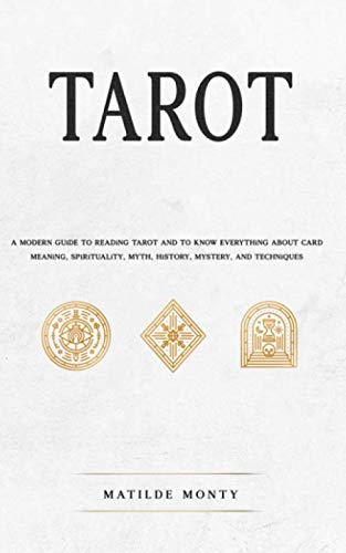 Tarot A Modern Guide To Reading Tarot And To Know Everything About Card Meaning Spirituality Myth History Mystery And Techniques Monty Matilde Amazon Com Books