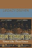 Legacy Driven: Times Like These by James Bradley
