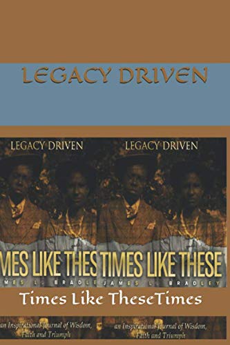 Legacy Driven: Times Like These by James Bradley