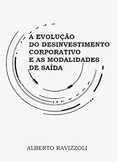 Livro A EVOLUÇÃO DO DESINVESTIMENTO CORPORATIVO E AS MODALIDADES DE SAIDA