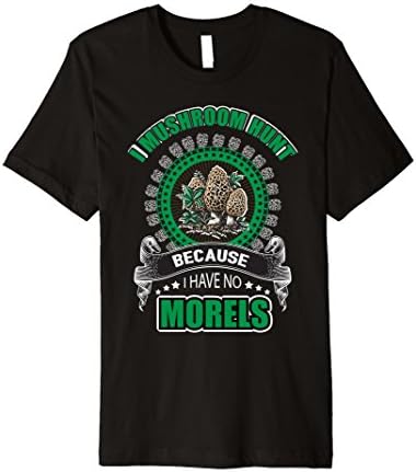 I Hunt Mushrooms Because I Have No Morels T-Shirt