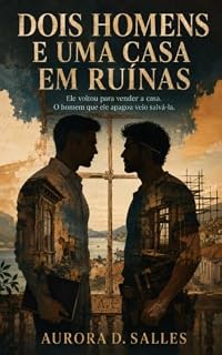 Livro Dois Homens e Uma Casa em Ruínas: Ele voltou para vender a casa. O homem que ele apagou veio salvá-la