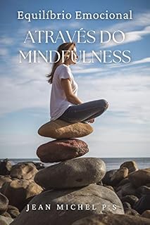 Livro Equilíbrio Emocional Através do Mindfulness: Aprenda a Desenvolver sua Capacidade de estar Atento e Viver com Intenção
