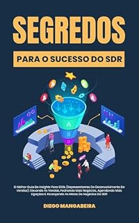 Livro Segredos Para O Sucesso Do SDR: O Melhor Guia De Insights Para SDRs (Representantes De Desenvolvimento De Vendas): Elevando As Vendas, Fechando Mais Negócios, Agendando Mais Ligações