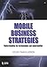 Mobile Business Strategies: Understanding the Technologies and Opportunities by