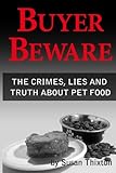 Buyer Beware: The Crimes, Lies and Truth about Pet Food