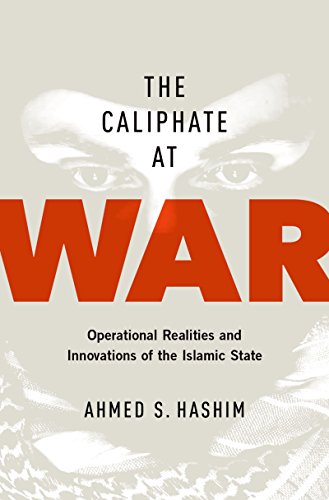 The Caliphate at War: Operational Realities and Innovations of the Islamic State by Ahmed S. Hashim
