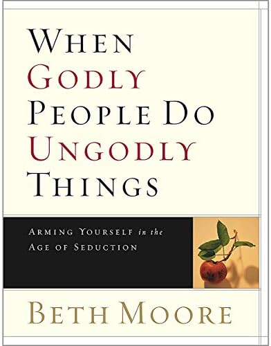 When Godly People Do Ungodly Things - Bible Study Book: Arming Yourself in the Age of Seduction