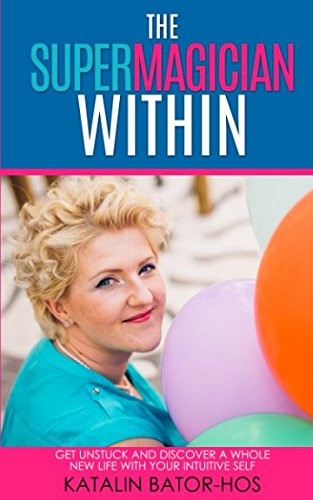 The SUPERMAGICIAN Within: Get Unstuck and Discover a Whole New Life With Your Intuitive Self