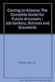 Coming to Arizona: The Complete Guide for Future Arizonans : Job-Seekers, Retirees and Snowbirds