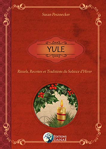YULE: Rituels, recettes et traditions du Solstice d'hiver (French Edition) by Susan Pesznecker