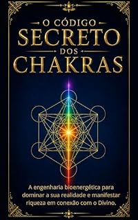 Livro O Código Secreto dos Chakras: A engenharia bioenergética para dominar a sua realidade e manifestar riqueza em conexão com o Divino.