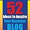 52 Ideas to Inspire Your Business Blog: Weekly Questions to Spark Your