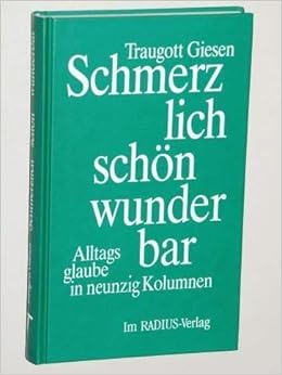 Schmerzlich Schon Wunderbar Alltagsglaube In Neunzig Kolumnen Amazon Co Uk Giesen Traugott Books