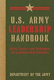 U.S. Army Leadership Handbook: Skills, Tactics, and Techniques for Leading in Any Situation (US Army by Department of the Army