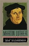 Martin Luther : Selections From His Writings, Martin Luther, John Dillenberger, 0385098766