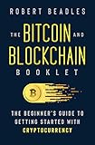 The Bitcoin and Blockchain Booklet: The Beginner's Guide to Getting Started with Cryptocurrency by Robert Beadles
