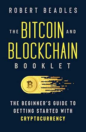 Amazon Com The Bitcoin And Blockchain Booklet The Beginner S Guide To Getting Started With Cryptocurrency Ebook Beadles Robert Kindle Store