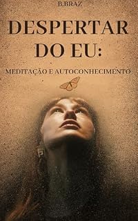 Livro Despertar do Eu: Meditação e Autoconhecimento: Aprenda a silenciar a mente, praticar mindfulness e cultivar uma conexão profunda consigo mesmo.