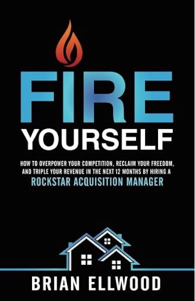 fire yourself how to overpower your competition reclaim your freedom and triple your revenue in the next 12 months by hiring a rockstar acquisition manager ellwood brian 9780692887356 amazon com books fire yourself how to overpower your