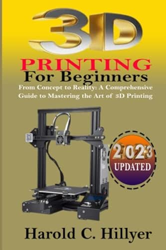 3D PRINTING For Beginners: From Concept to Reality: A Comprehensive ...
