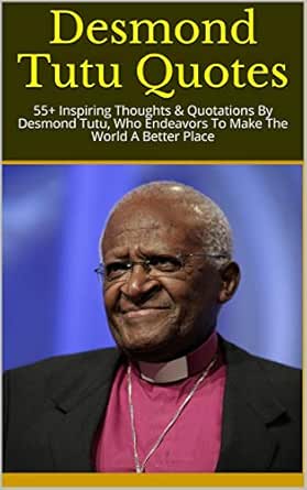 Amazon.com: Desmond Tutu Quotes: 55+ Inspiring Thoughts & Quotations By