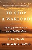 To Stop a Warlord: My Story of Justice, Grace, and the Fight for Peace by 