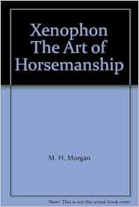 Xenophon The Art Of Horsemanship M H Morgan Amazon Com