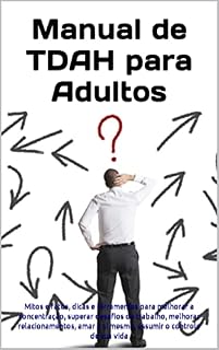 Livro Manual de TDAH para Adultos : Mitos e fatos, dicas e ferramentas para melhorar a concentração, superar desafios de trabalho, melhorar relacionamentos, amar a si mesmo, assumir o controle de sua vida