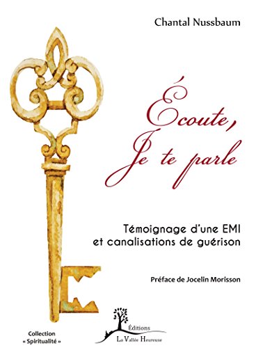 Écoute, Je te parle: Témoignage d'une EMI et canalisations de guérison (Spiritualité) (French Ed by Chantal Nussbaum