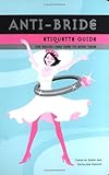 Anti-Bride Etiquette Guide: The Rules?And How to Bend Them