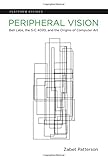 Peripheral Vision: Bell Labs, the S-C 4020, and the Origins of Computer Art (Platform Studies) by Zabet Patterson