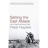 Setting the East Ablaze: Lenins Dream of an Empire in Asia [Paperback] [Jan 01, 2016] Peter Hopkirk
