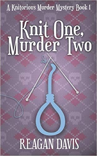 Amazon Com Knit One Murder Two A Knitorious Murder Mystery Book 1 9781999043520 Davis Reagan Books
