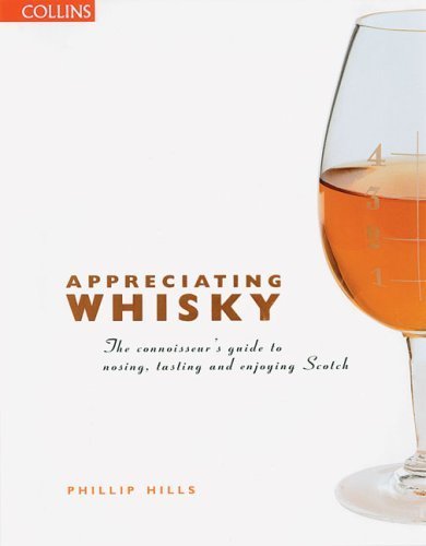 Appreciating Whisky: The Connoisseur's Guide to Nosing, Tasting, and Enjoying Scotch by Hills, Phill by (Paperback)