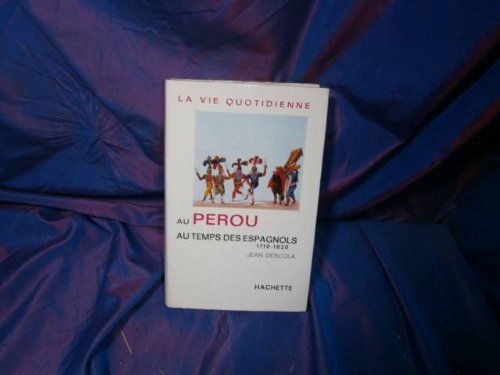 La vie quotidienne au Pérou au temps des Espagnols 1710-1820