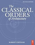 The Classical Orders of Architecture, Second Edition by Robert Chitham