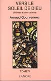 Vers le soleil de Dieu : Tome 5, Ultimes exhortations by 