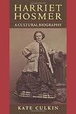Harriet Hosmer: A Cultural Biography by Kate Culkin
